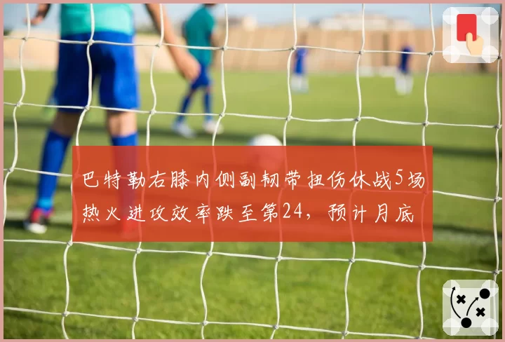 巴特勒右膝内侧副韧带扭伤休战5场热火进攻效率跌至第24,预计月底复出